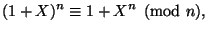 $\displaystyle (1+X)^n \equiv 1 + X^n \pmod{n}, $