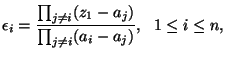 $\displaystyle \epsilon_i=\frac{\prod_{j \neq i} (z_1-a_j)}{\prod_{j \neq i}(a_i-a_j)},   1 \leq i \leq n, $