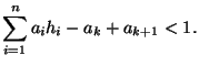 $\displaystyle \sum_{i=1}^{n} a_i h_i -a_k + a_{k+1} < 1. $