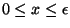 $ 0 \leq x \leq \epsilon$