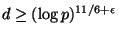 $ d \geq (\log p)^{11/6+\epsilon}$