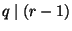 $ q \mid (r-1)$