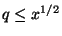 $ q \leq x^{1/2}$