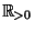$ \mathbb{R}_{>0}$