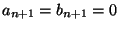 $ a_{n+1}=b_{n+1}=0$