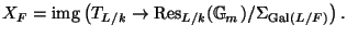 $\displaystyle X_F={\mathrm{img}}\left(T_{L/k} \to {\mathrm{Res}}_{L/k}(\mathbb{G}_m)/\Sigma_{{\mathrm{Gal}}(L/F)}\right). $