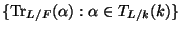 $\displaystyle \{{\mathrm{Tr}}_{L/F}(\alpha):\alpha \in T_{L/k}(k)\} $