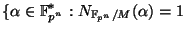 $\displaystyle \{\alpha \in \mathbb{F}_{p^n}^*:N_{\mathbb{F}_{p^n}/M}(\alpha)=1$