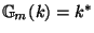 $ \mathbb{G}_m(k)=k^*$