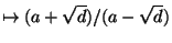 $\displaystyle \mapsto (a+\sqrt{d})/(a-\sqrt{d})$