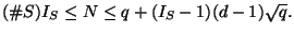 $\displaystyle (\char93 S)I_S \leq N \leq q+(I_S-1)(d-1)\sqrt{q}. $