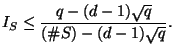 $\displaystyle I_S \leq \frac{q-(d-1)\sqrt{q}}{(\char93 S)-(d-1)\sqrt{q}}. $