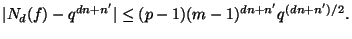 $\displaystyle \vert N_d(f)-q^{dn+n'}\vert \leq (p-1)(m-1)^{dn+n'}q^{(dn+n')/2}. $