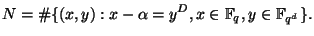 $\displaystyle N=\char93 \{(x,y):x-\alpha=y^D,x \in \mathbb{F}_q,y \in \mathbb{F}_{q^d}\}. $
