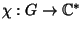 $ \chi:G \to \mathbb{C}^*$