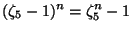 $\displaystyle (\zeta_5-1)^n=\zeta_5^n-1 $
