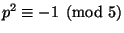 $ p^2 \equiv -1 \pmod{5}$