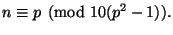 $\displaystyle n \equiv p \pmod{10(p^2-1)}. $