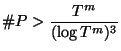 $\displaystyle \char93 P > \frac{T^m}{(\log T^m)^3} $
