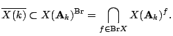 $\displaystyle \overline{X(k)} \subset X(\mathbf A_k)^{{\mathrm{Br}}} = \bigcap_{f \in {\mathrm{Br}}X}
X(\mathbf A_k)^f. $