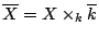 $ \overline{X} = X \times_k \overline{k}$