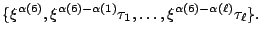 $\displaystyle \{\xi^{\alpha(6)},\xi^{\alpha(6)-\alpha(1)}\tau_1,\dots,\xi^{\alpha(6)-\alpha(\ell)}\tau_\ell\}. $