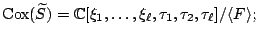 $\displaystyle {\mathrm{Cox}}(\widetilde{S})=\mathbb{C}[\xi_1,\dots,\xi_\ell,\tau_1,\tau_2,\tau_\ell]/\langle F \rangle ; $