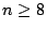 $ n \geq 8$