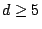 $ d \geq 5$