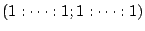 $ (1:\dots:1;1:\dots:1)$
