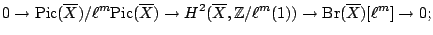 $\displaystyle 0 \to {\mathrm{Pic}}(\overline{X})/\ell^m {\mathrm{Pic}}(\overlin...
...erline{X},\mathbb{Z}/\ell^m(1)) \to {\mathrm{Br}}(\overline{X})[\ell^m] \to 0; $