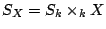 $ S_X=S_k \times_k X$
