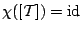 $ \chi([\mathcal{T}])={\mathrm{id}}$