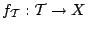 $ f_\mathcal{T}:\mathcal{T}\to X$