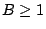 $ B \geq 1$