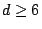 $ d \geq 6$