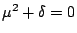 $ \mu^2 + \delta = 0$