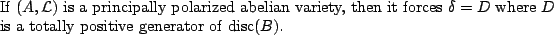 \begin{proposition}
If $(A, \mathcal{L})$\ is a principally polarized abelian v...
...\ is a totally positive generator of $\operatorname{disc}(B)$.
\end{proposition}