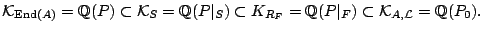 $\displaystyle \mathcal{K}_{{\mathrm{End}}(A)} = \mathbb{Q}(P) \subset \mathcal{...
...= \mathbb{Q}(P\vert _F) \subset \mathcal{K}_{A, \mathcal{L}} = \mathbb{Q}(P_0).$