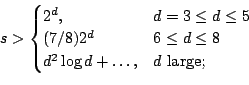 \begin{displaymath}s>
\begin{cases}
2^d, & d = 3 \leq d \leq 5 \\
(7/8)2^d & 6 \leq d \leq 8 \\
d^2\log d+\dots, & d\text{ large};
\end{cases} \end{displaymath}