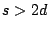 $ s>2d$