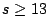 $ s \geq 13$