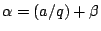$ \alpha=(a/q)+\beta$