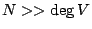 $ N >> \deg V$