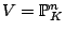 $ V = \mathbb{P}^n_K$
