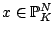 $ x \in \mathbb{P}_K^N$
