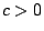 $ c>0$