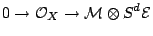 $\displaystyle 0 \to \mathcal O_X \to \mathcal M\otimes S^d\mathcal E$