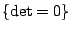 $ \{\det=0\}$