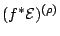 $ (f^{*}\mathcal E)^{(\rho)}$